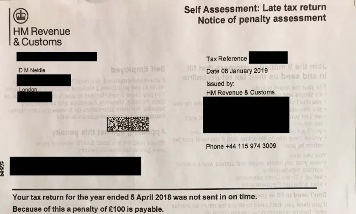 Self Assessment: Late tax return
Notice of penalty assessment
HM Revenue
& Customs
Tax Reference F
DM Nedle Date 08 January 2019
| issued by
HM Revenue & Customs
Phone +44 115 974 3009
Fatty
Your tax return for the year ended 5 April 2018 was not sent in on time.
Because of this a penalty of £100 is payable.
