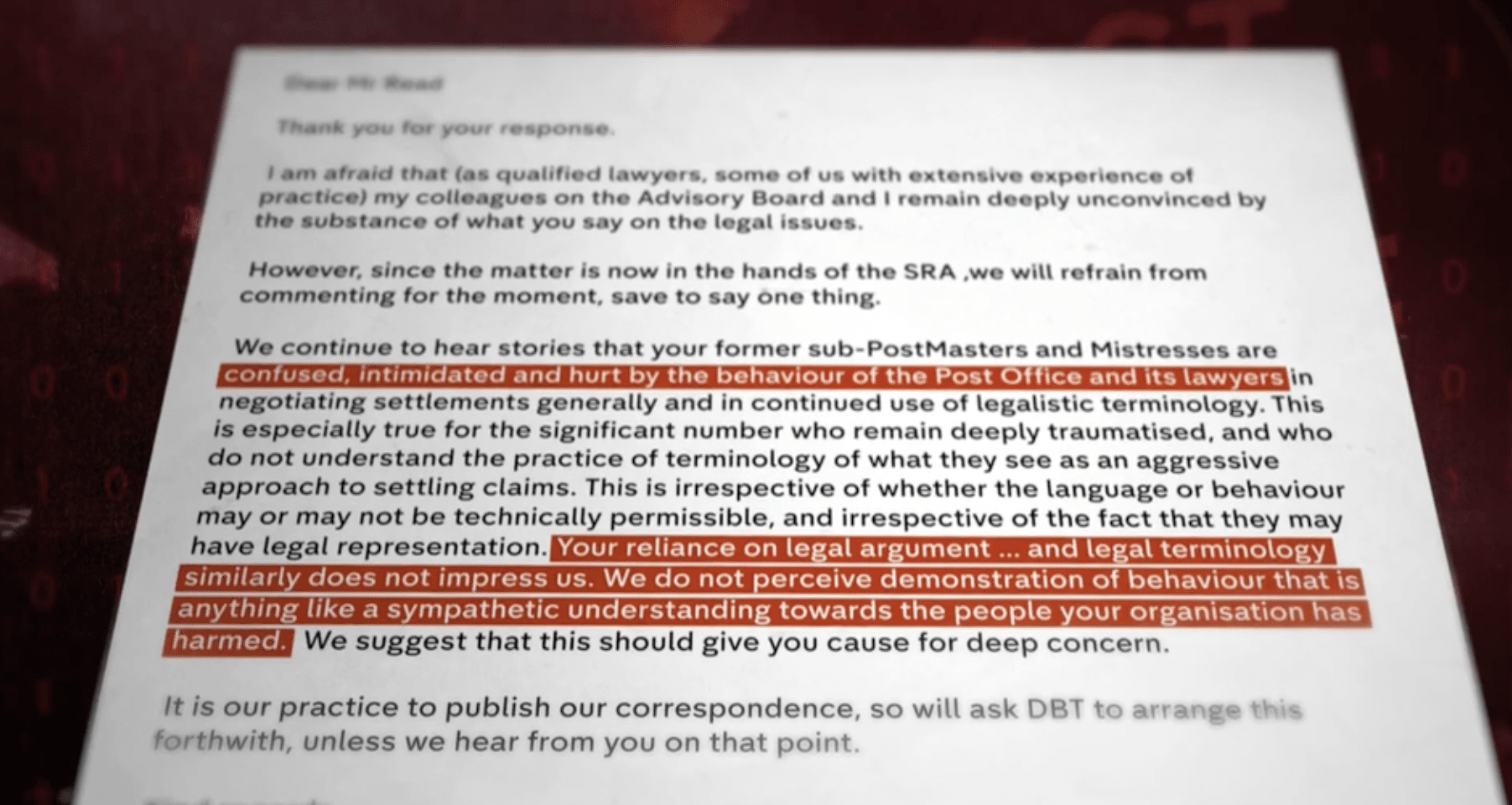tar ee a er coat a ce
BIC MC Tw) erty Caray cre Te Ade Eb rd er Pre ree ge te a ply tee
the subatance of wilhat yor sony cet bbe: beg ad cen
However wince the matter es cow oo the bands. cot thee SRA we wall rete beens
commenting for the Moment save to say cies thee
negotiating settioments generally and in Continued use of lopalistc terminology This
is especially true for the significant number who remain deeply traumatised, and who
do not understand the practice of terminology of what they sce as an appressive
approach to settling claims. This is irrespective of whether the language or behaviour
may or may not be technica permissible, and irrespective of the fact that they may
We suggest that this should give you cause for deep concem
!t is our practice to publish our correspondence s+
*uthwith unless we hear from you an tha