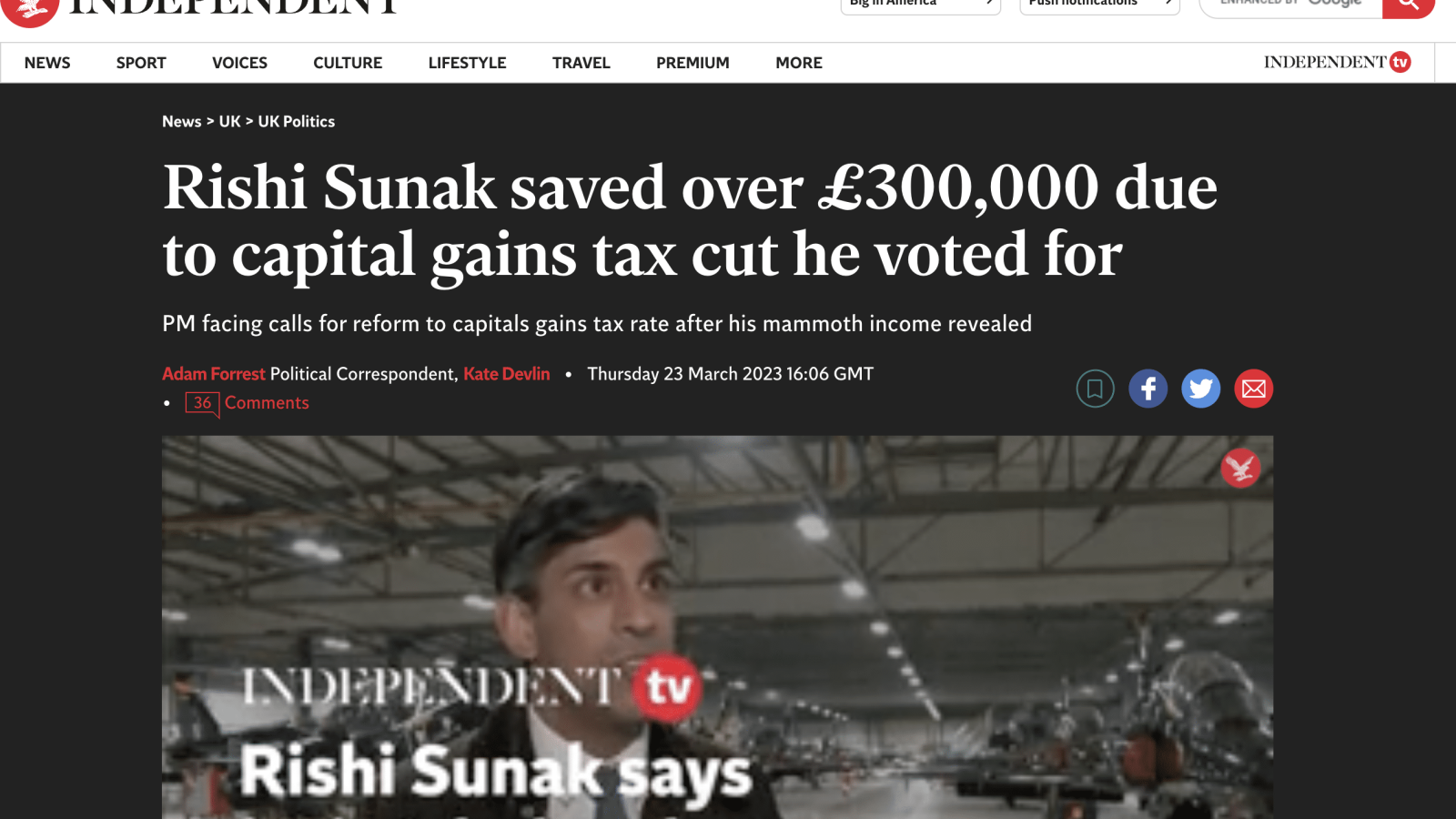 6”4 INDEPENDENT

wot sore Google KD

NEWS SPORT VOICES CULTURE LIFESTYLE TRAVEL PREMIUM MORE

News > UK > UK Politics

Rishi Sunak saved over £300,000 due
to capital gains tax cut he voted for

PM facing calls for reform to capitals gains tax rate after his mammoth income revealed

Political Correspondent, ¢ Thursday 23 March 2023 16:06 GMT

=

eb WEPHADENT tv
RishiSunak$ays _— -,

R: ofa fe Sqla dlen hava cost

INDEPENDENT @