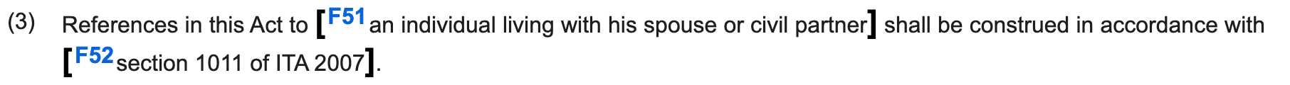 References in this Act to [an individual living with his spouse or civil partner] shall be construed in accordance with [section 1011 of ITA 2007].