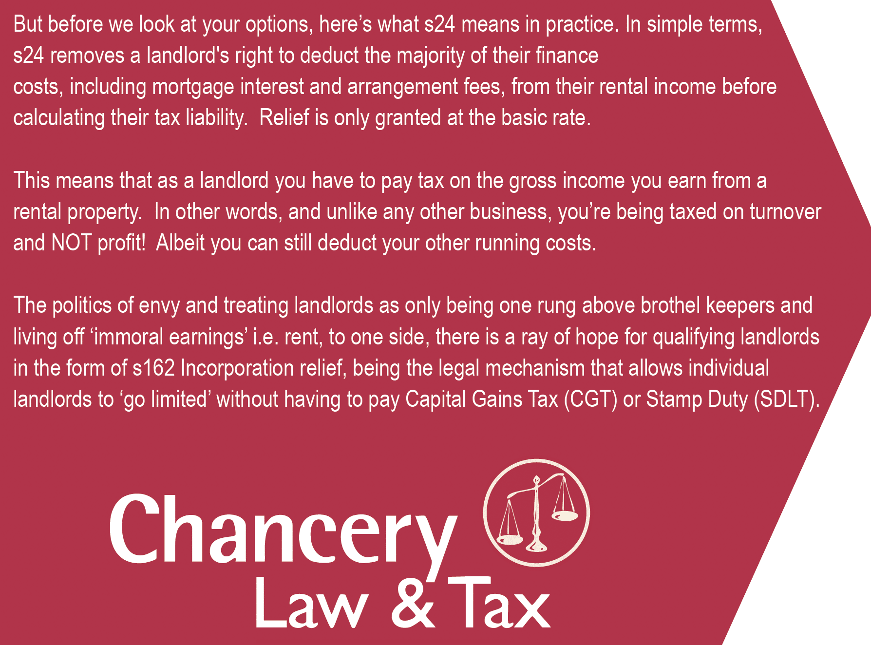 The politics of envy and treating landlords as only being one rung above brothel keepers and
living off ‘immoral earnings’ i.e. rent, to one side, there is a ray of hope for qualifying landlords
in the form of s162 Incorporation relief, being the legal mechanism that allows individual
landlords to ‘go limited’ without having to pay Capital Gains Tax (CGT) or Stamp Duty (SDLT).