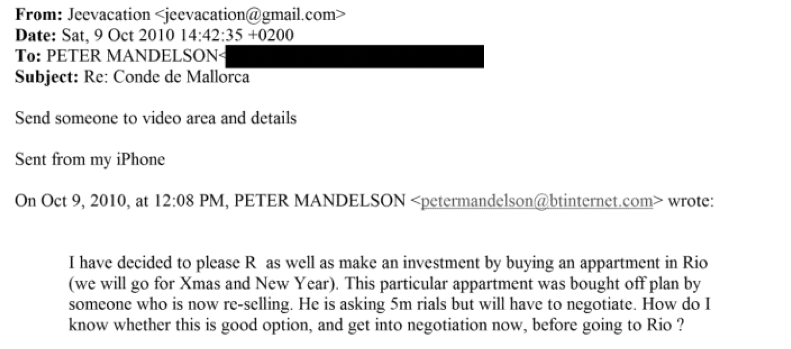 From: Jeevacation
Date: Sat. 9 Oct 2010 14:42:35 +0200
To: PETER MANDEL. SN
Subject: Re: Cande de Mallorca
Send someone to video areca and details
Sent from my iPhone
On Oct 9, 2010, at 12:08 PM, PETER MANDELSON