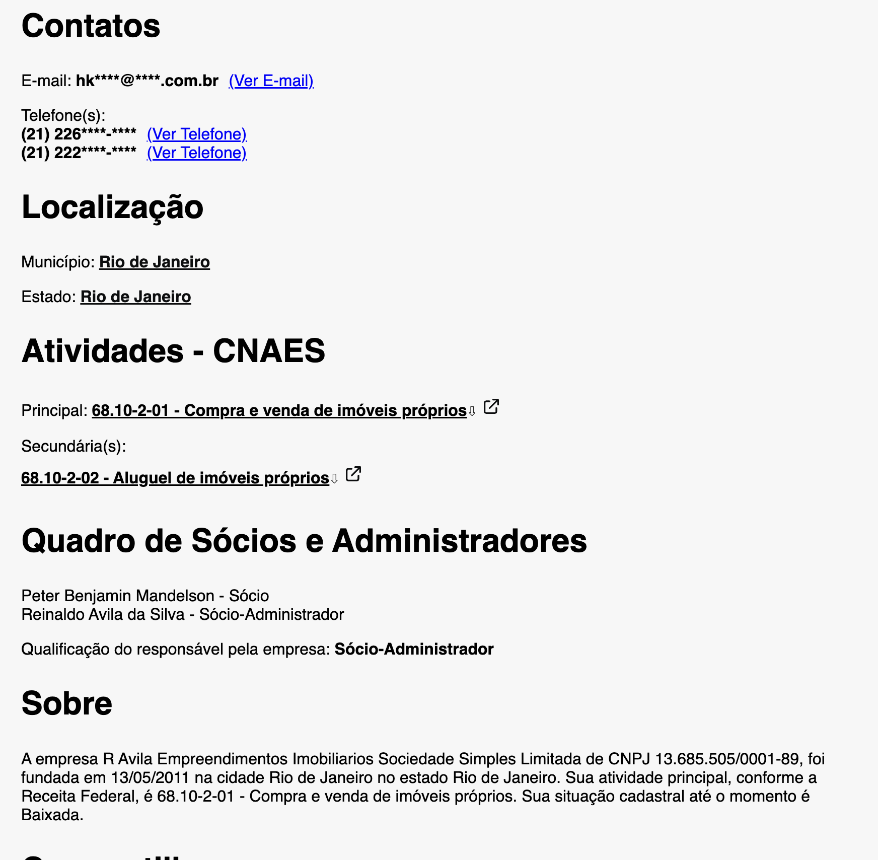 Contatos
E-mail: hk****@****.com.br (Ver E-mail)
Telefone(s):
(21) 226****-**** (Ver Telefone)
(21) 222****-**** (Ver Telefone)
Localizacgao
Municipio: Rio de Janeiro
Estado: Rio de Janeiro
Atividades - CNAES
Principal: 68.10-2-01 - Compra e venda de iméveis préprios! G
Secundaria(s):
68.10-2-02 - Aluguel de iméveis préprioss @
Quadro de Socios e Administradores
Peter Benjamin Mandelson - Sécio
Reinaldo Avila da Silva - Sécio-Administrador
Qualificagao do responsavel pela empresa: Sécio-Administrador
Sobre
A empresa R Avila Empreendimentos Imobiliarios Sociedade Simples Limitada de CNPJ 13.685.505/0001-89, foi
fundada em 13/05/2011 na cidade Rio de Janeiro no estado Rio de Janeiro. Sua atividade principal, conforme a
Receita Federal, 6 68.10-2-01 - Compra e venda de iméveis préprios. Sua situagao cadastral até o momento é
Baixada.